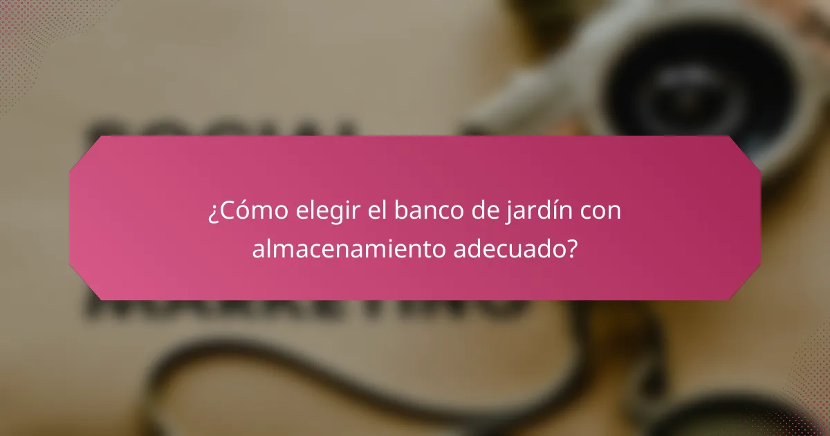 ¿Cómo elegir el banco de jardín con almacenamiento adecuado?