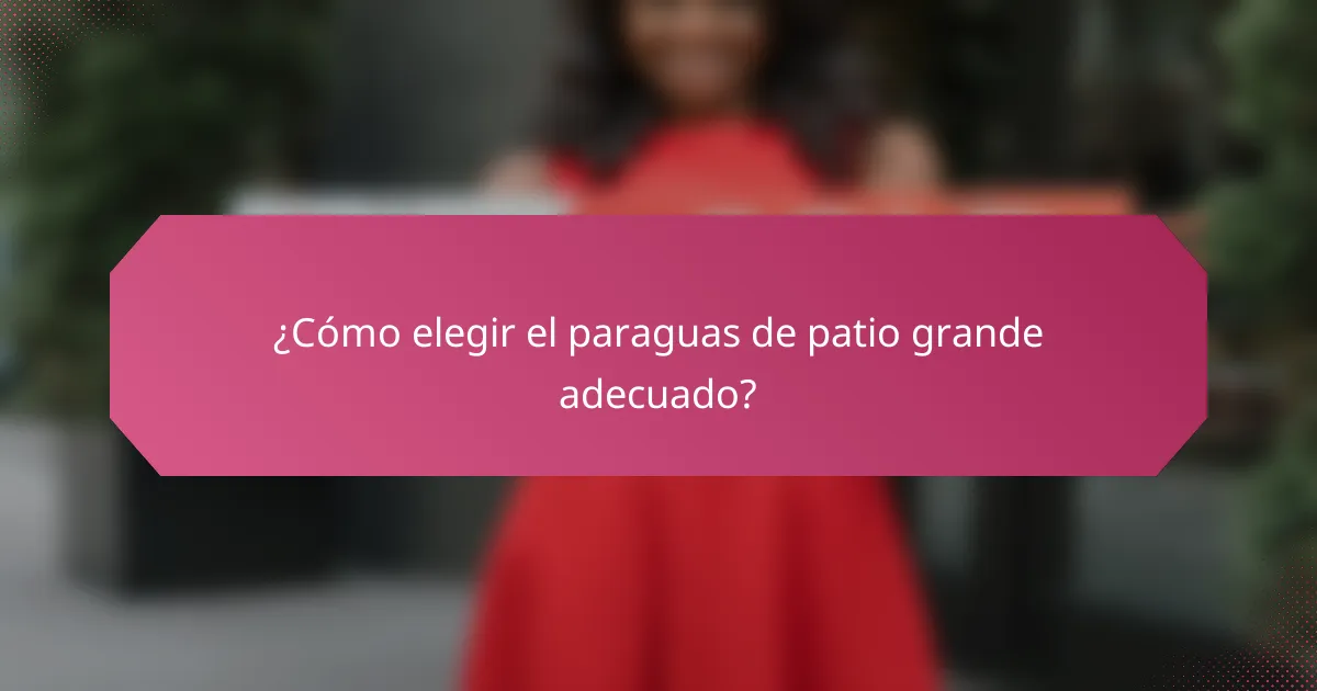 ¿Cómo elegir el paraguas de patio grande adecuado?