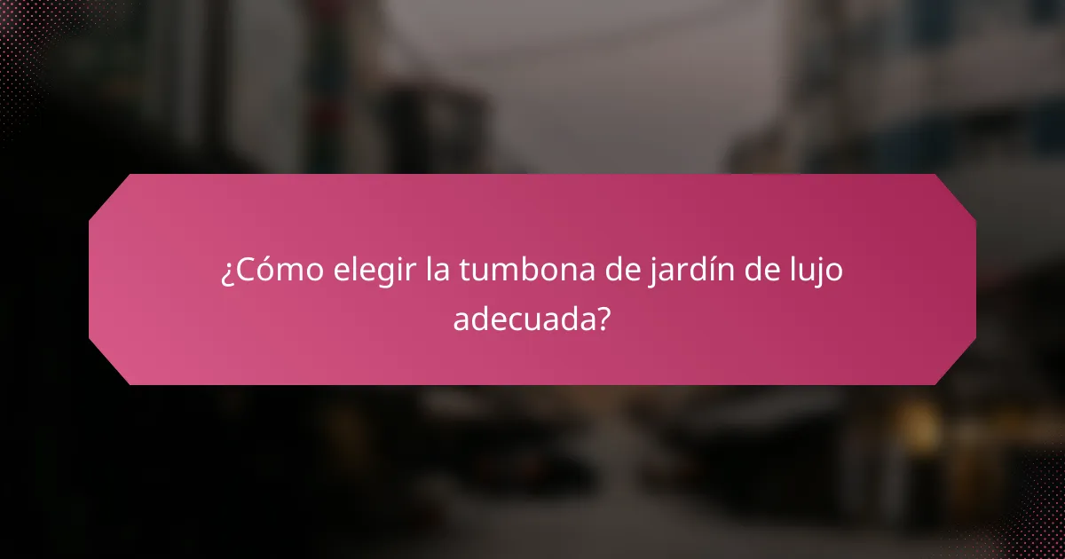 ¿Cómo elegir la tumbona de jardín de lujo adecuada?