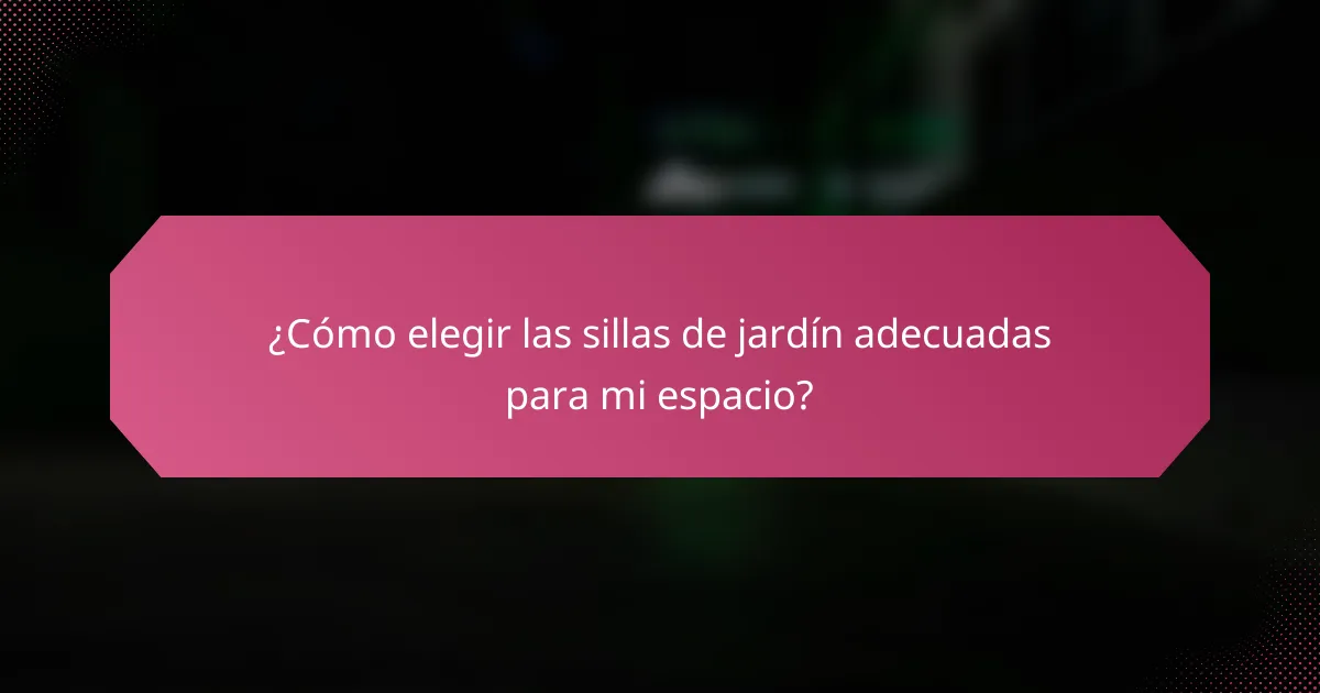 ¿Cómo elegir las sillas de jardín adecuadas para mi espacio?