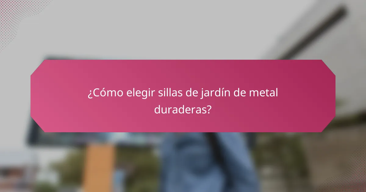 ¿Cómo elegir sillas de jardín de metal duraderas?