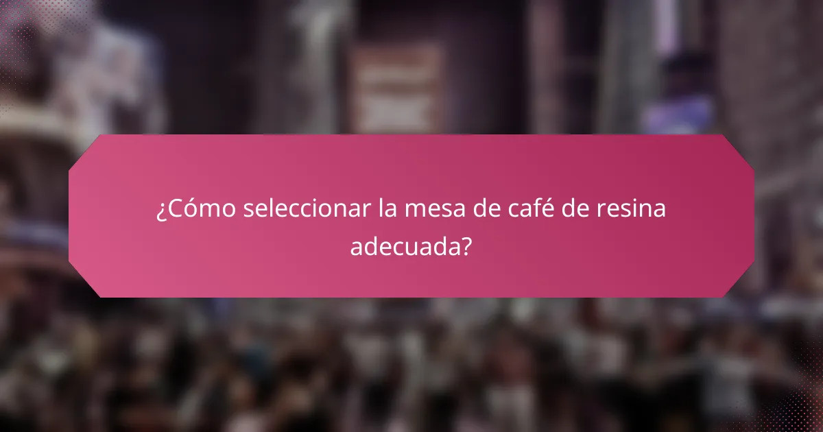 ¿Cómo seleccionar la mesa de café de resina adecuada?