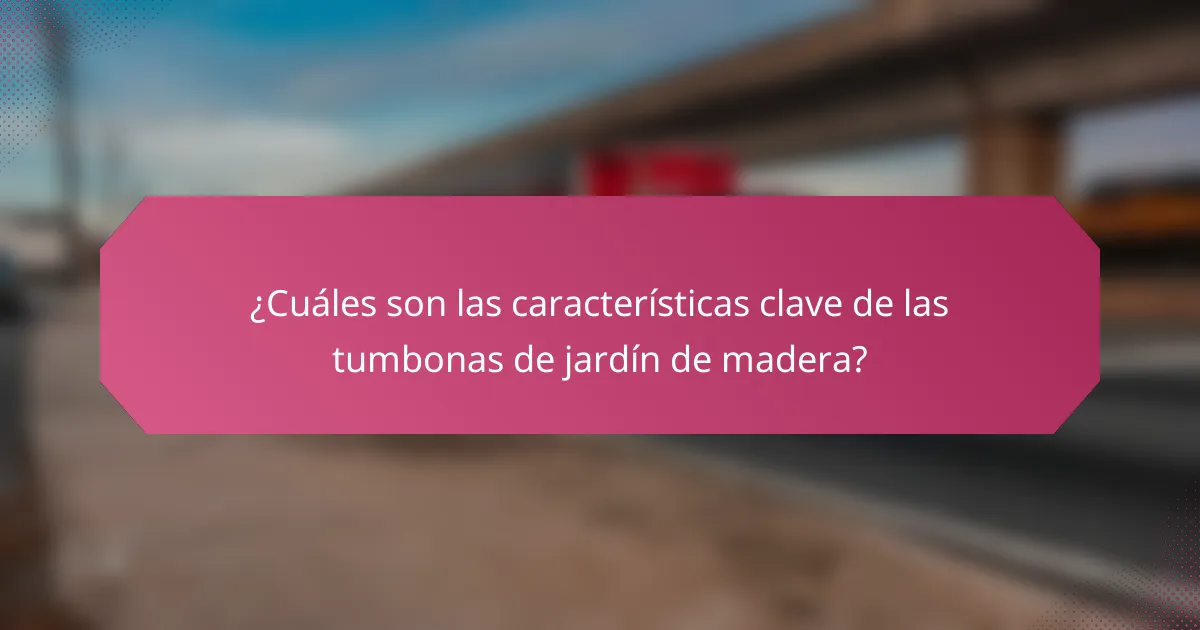 ¿Cuáles son las características clave de las tumbonas de jardín de madera?
