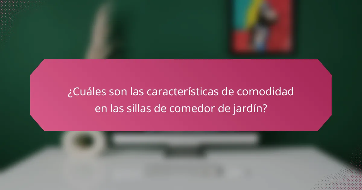 ¿Cuáles son las características de comodidad en las sillas de comedor de jardín?