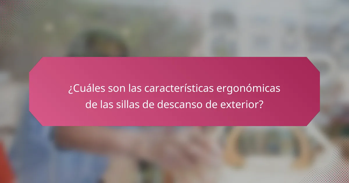 ¿Cuáles son las características ergonómicas de las sillas de descanso de exterior?