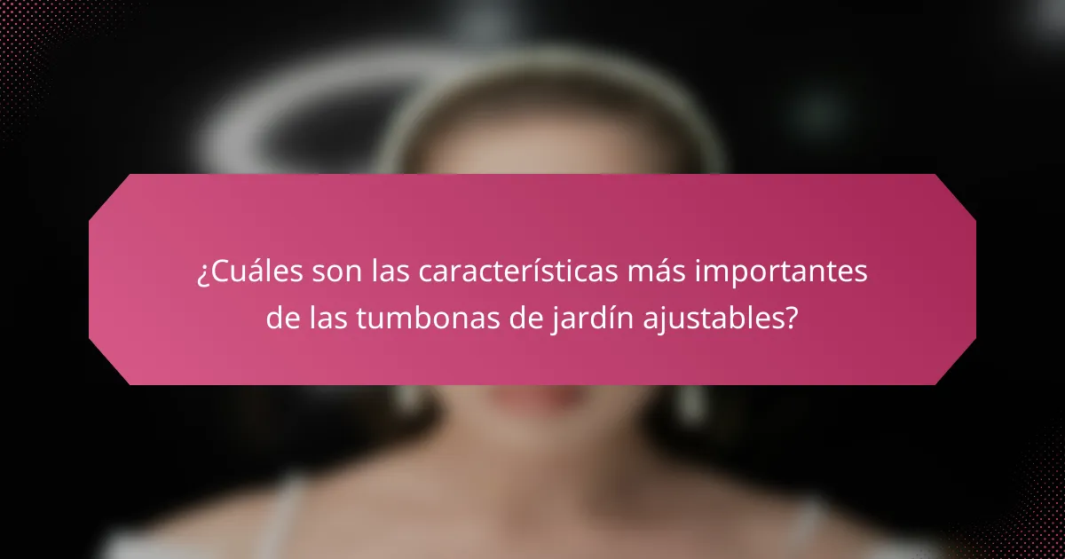 ¿Cuáles son las características más importantes de las tumbonas de jardín ajustables?
