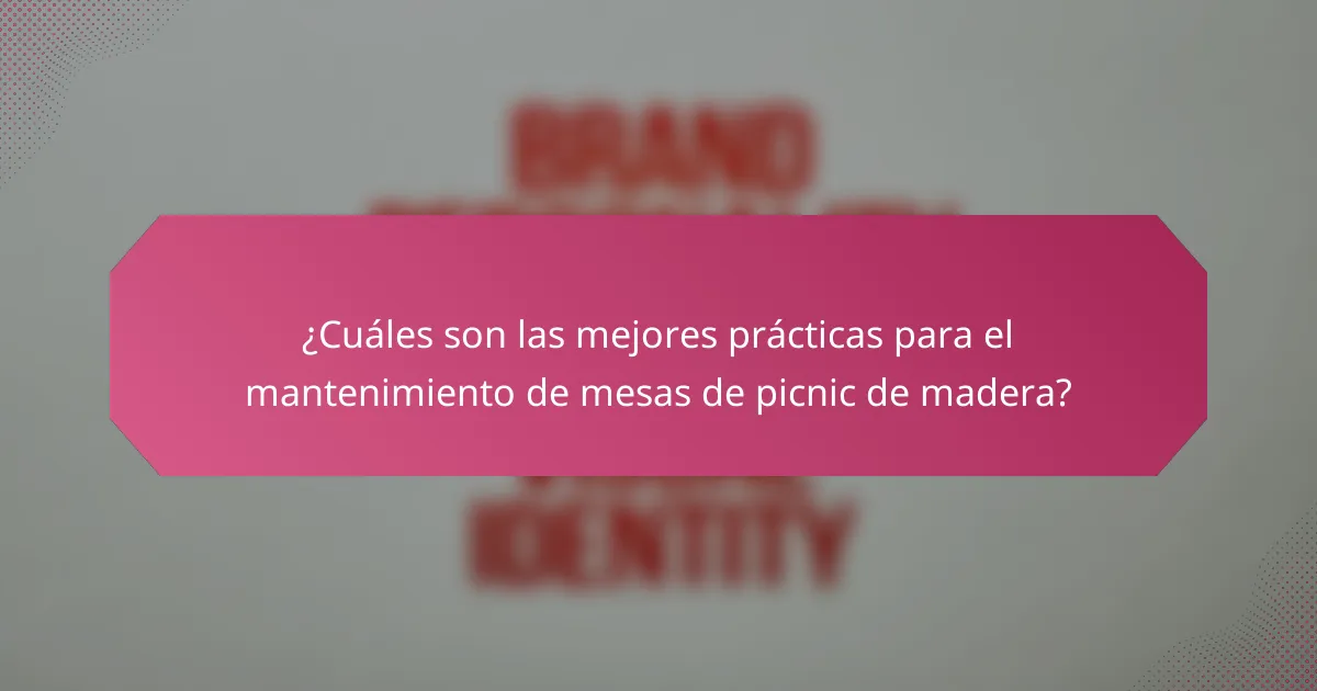 ¿Cuáles son las mejores prácticas para el mantenimiento de mesas de picnic de madera?