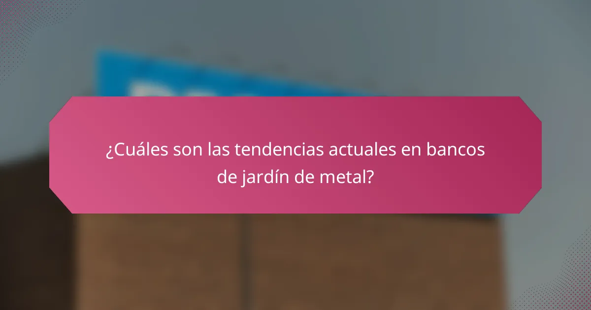¿Cuáles son las tendencias actuales en bancos de jardín de metal?