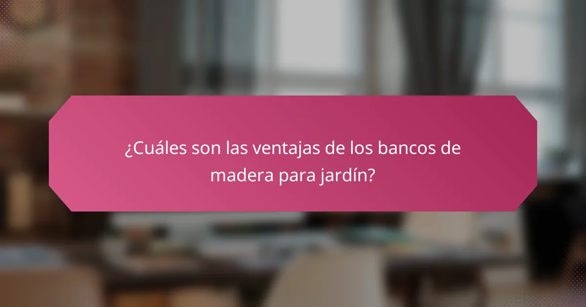 ¿Cuáles son las ventajas de los bancos de madera para jardín?