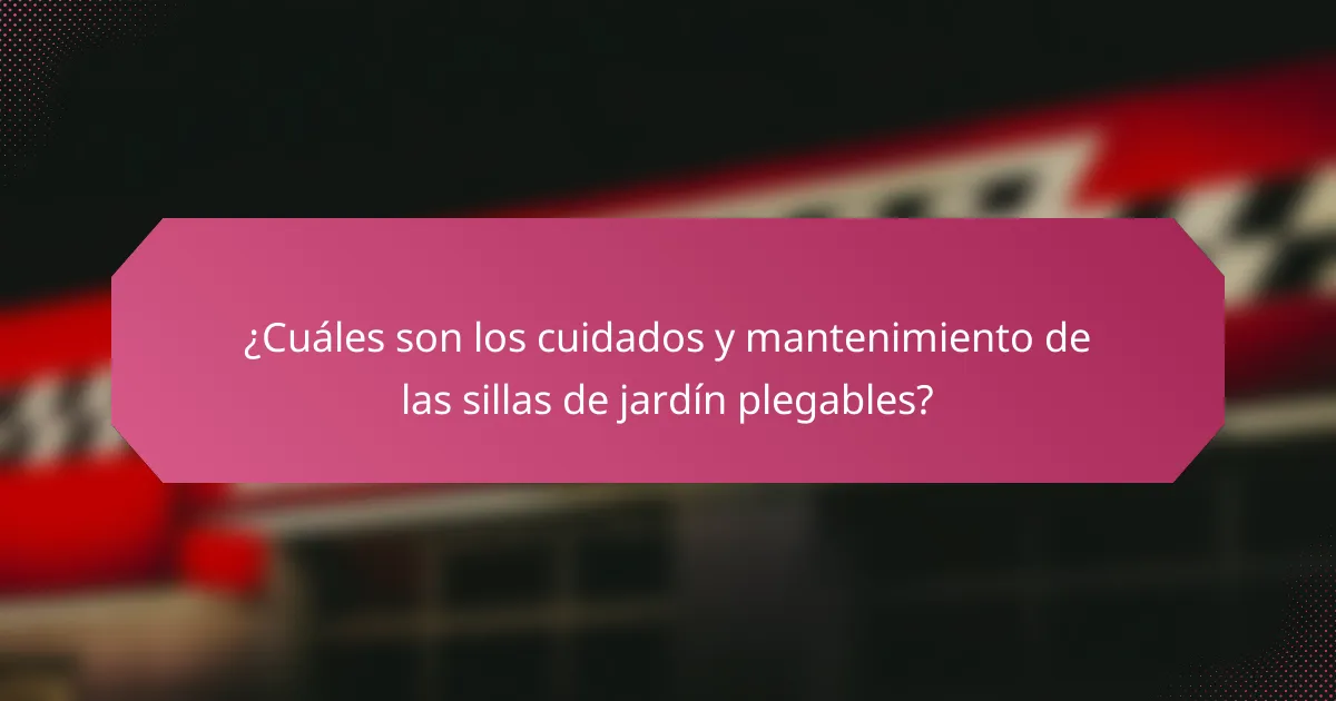 ¿Cuáles son los cuidados y mantenimiento de las sillas de jardín plegables?