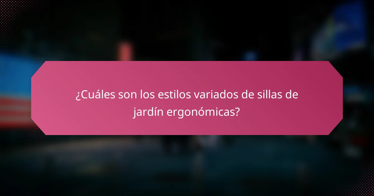 ¿Cuáles son los estilos variados de sillas de jardín ergonómicas?