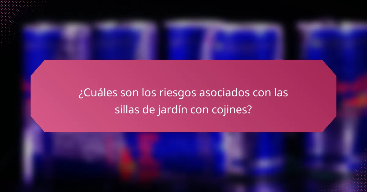 ¿Cuáles son los riesgos asociados con las sillas de jardín con cojines?