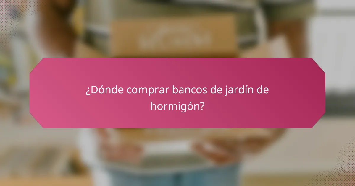 ¿Dónde comprar bancos de jardín de hormigón?