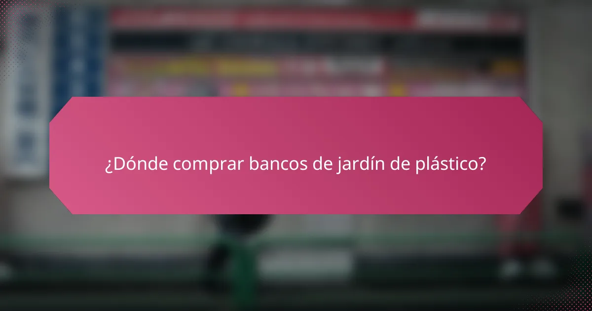 ¿Dónde comprar bancos de jardín de plástico?