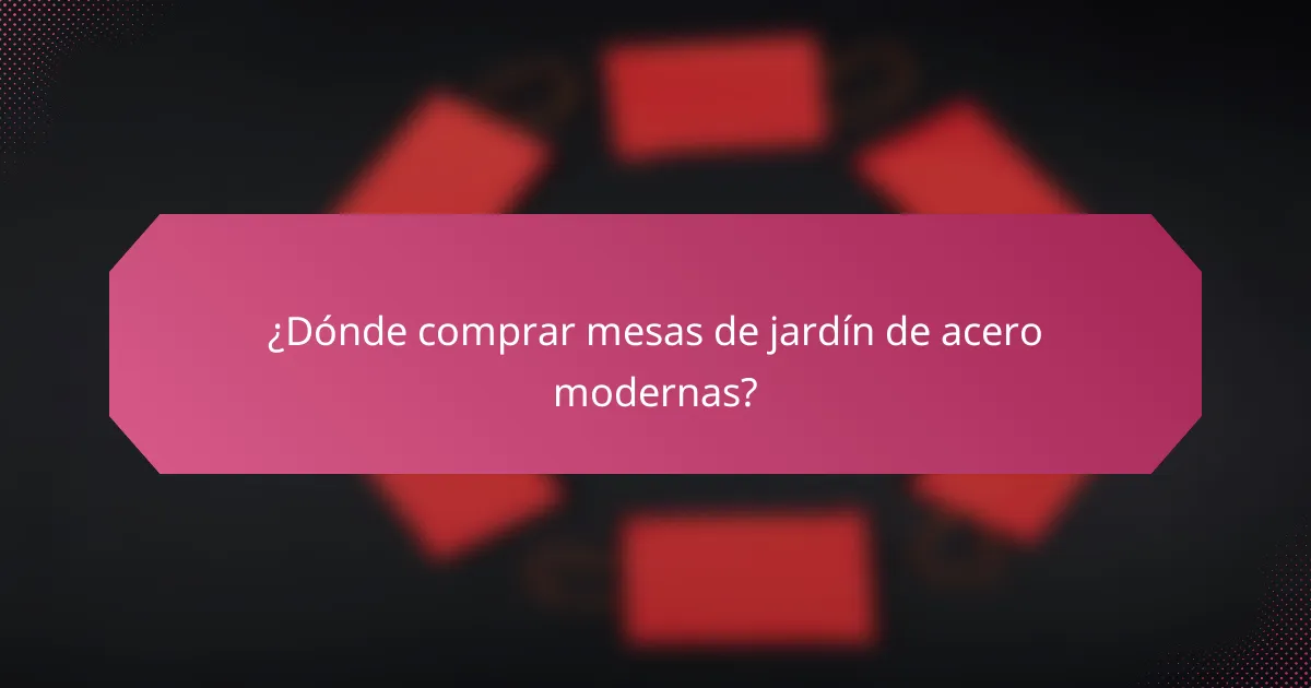 ¿Dónde comprar mesas de jardín de acero modernas?