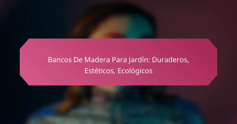 Bancos De Madera Para Jardín: Duraderos, Estéticos, Ecológicos