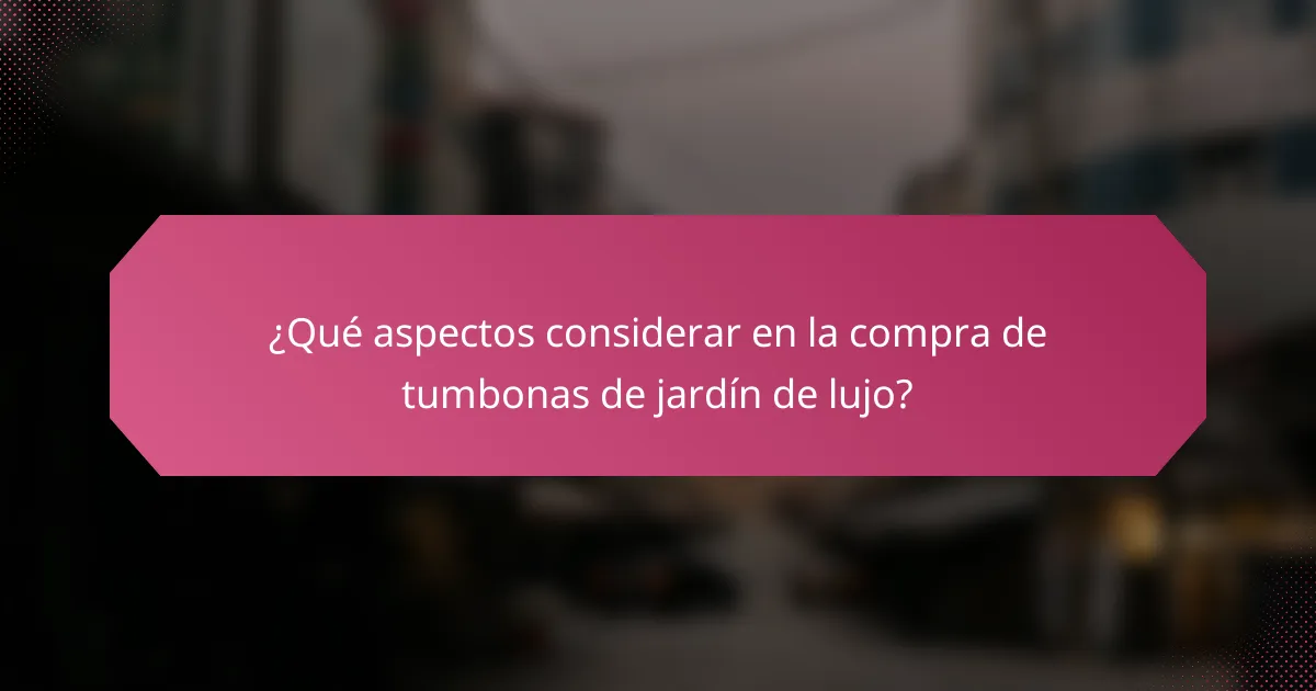 ¿Qué aspectos considerar en la compra de tumbonas de jardín de lujo?