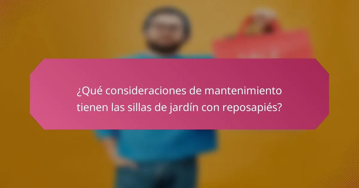 ¿Qué consideraciones de mantenimiento tienen las sillas de jardín con reposapiés?