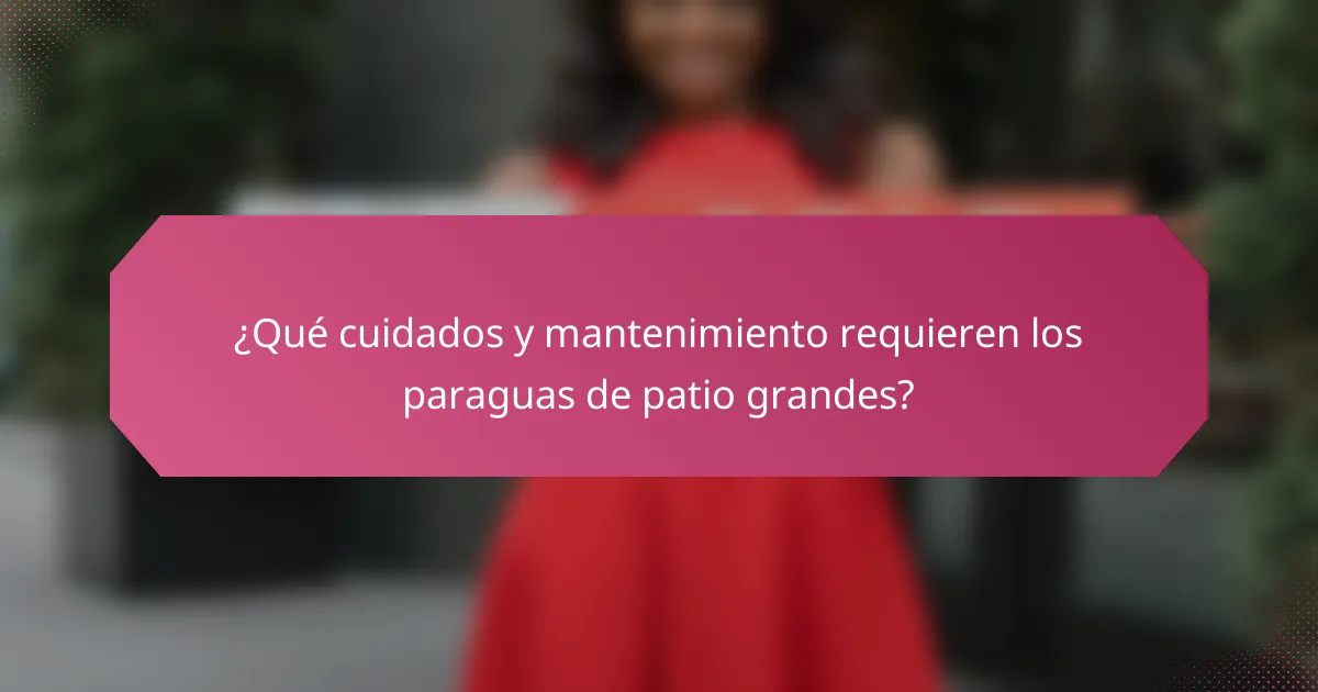 ¿Qué cuidados y mantenimiento requieren los paraguas de patio grandes?