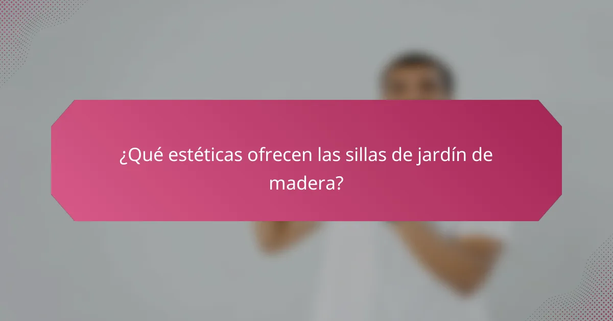 ¿Qué estéticas ofrecen las sillas de jardín de madera?
