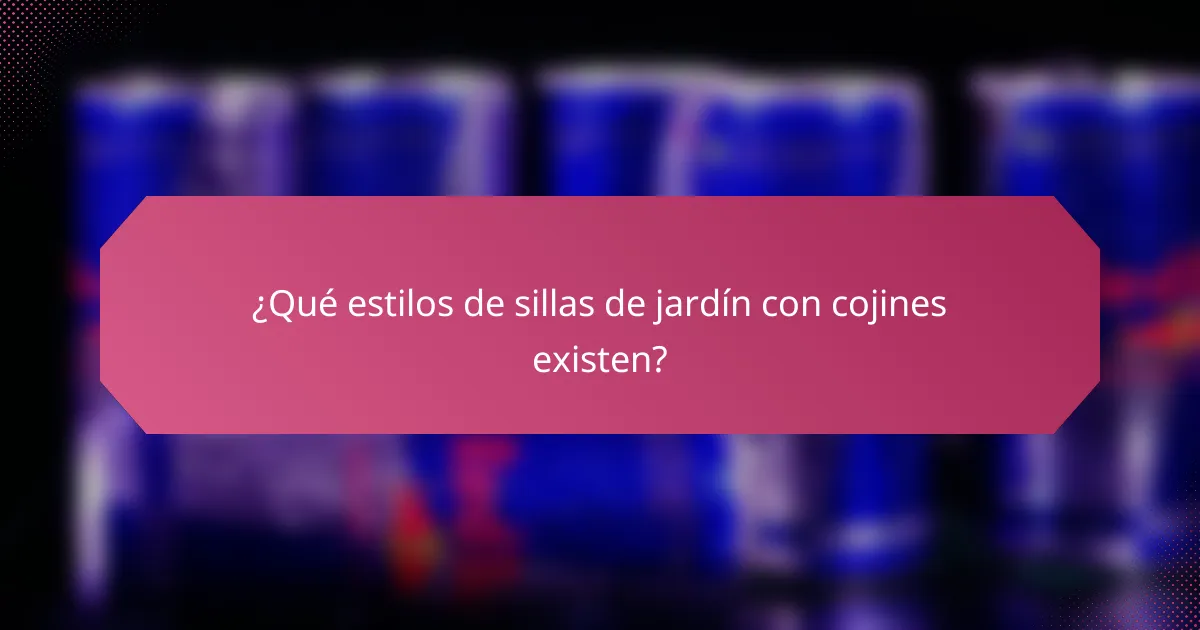 ¿Qué estilos de sillas de jardín con cojines existen?