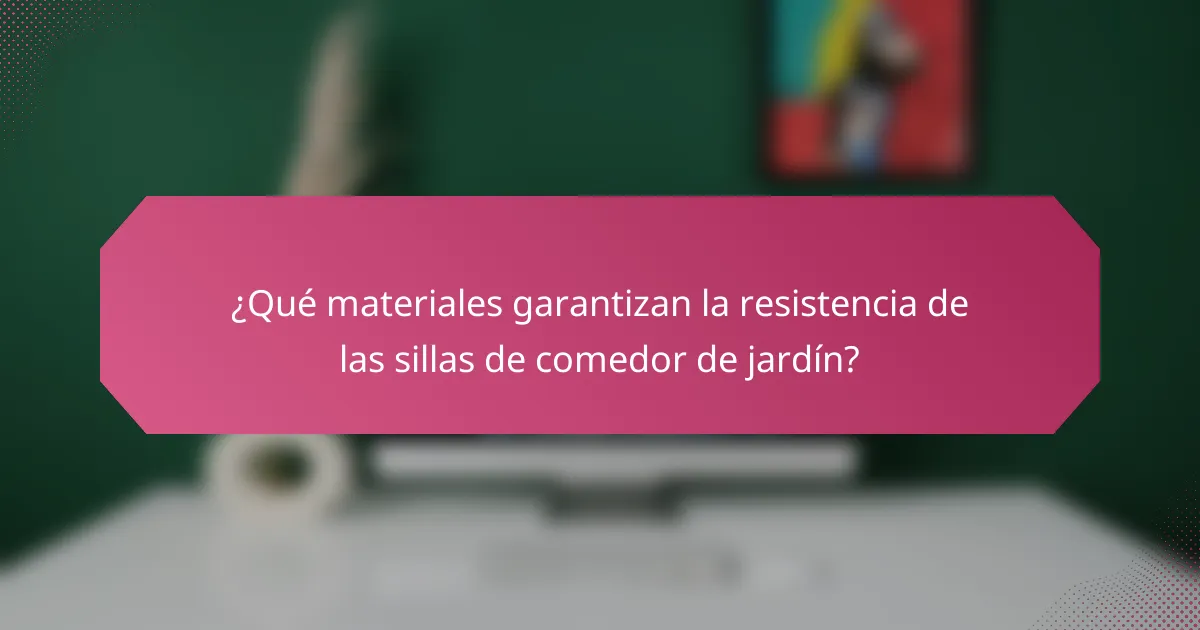 ¿Qué materiales garantizan la resistencia de las sillas de comedor de jardín?