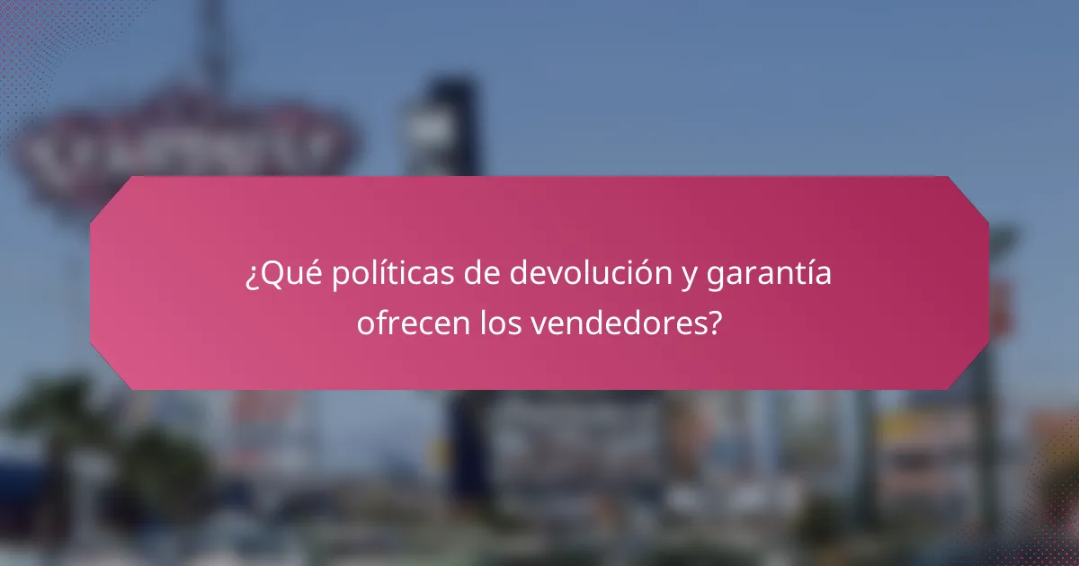 ¿Qué políticas de devolución y garantía ofrecen los vendedores?