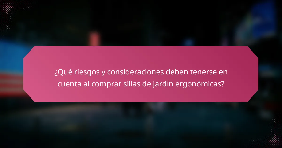 ¿Qué riesgos y consideraciones deben tenerse en cuenta al comprar sillas de jardín ergonómicas?