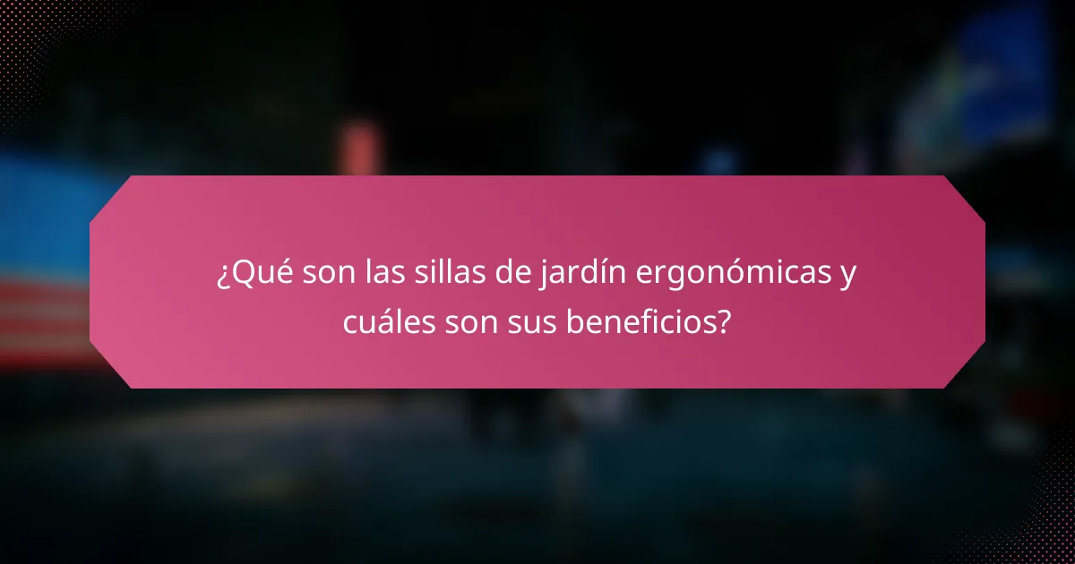 ¿Qué son las sillas de jardín ergonómicas y cuáles son sus beneficios?