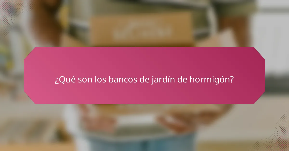 ¿Qué son los bancos de jardín de hormigón?