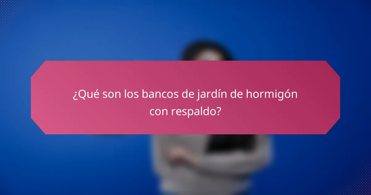 ¿Qué son los bancos de jardín de hormigón con respaldo?