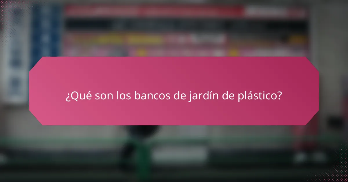 ¿Qué son los bancos de jardín de plástico?
