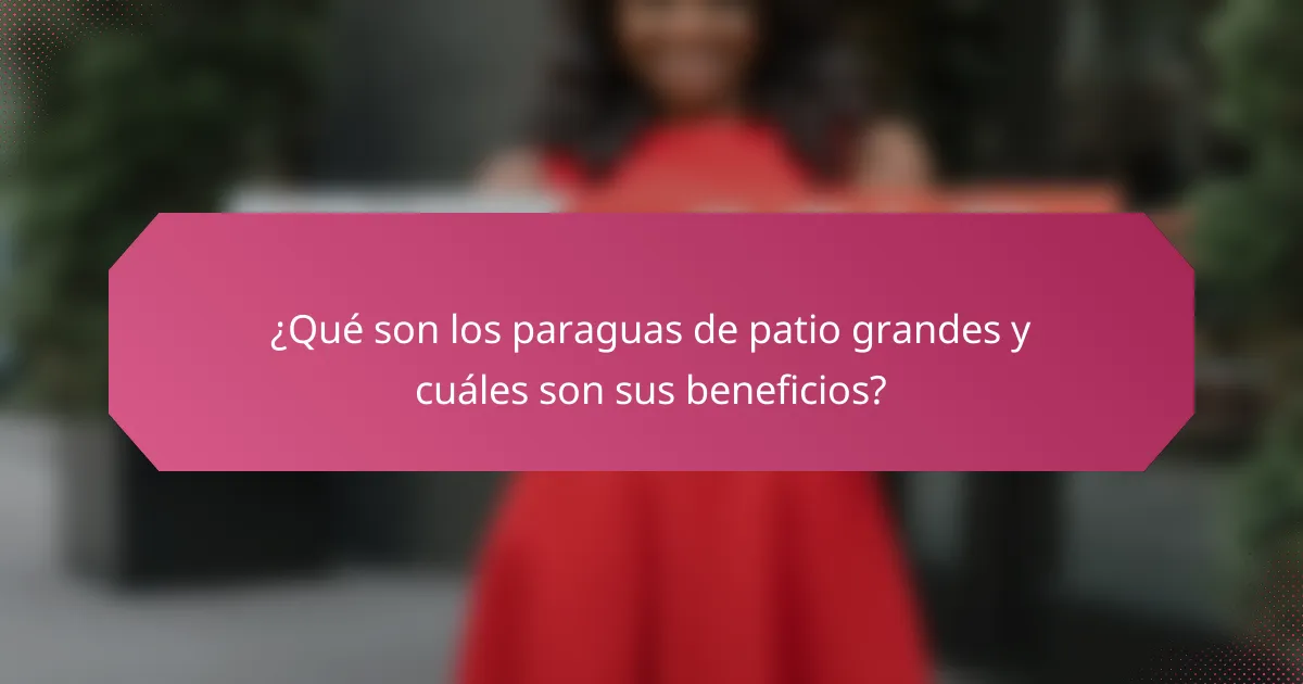 ¿Qué son los paraguas de patio grandes y cuáles son sus beneficios?