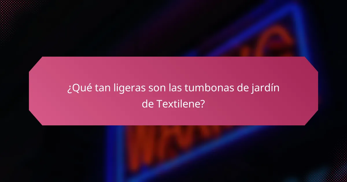 ¿Qué tan ligeras son las tumbonas de jardín de Textilene?