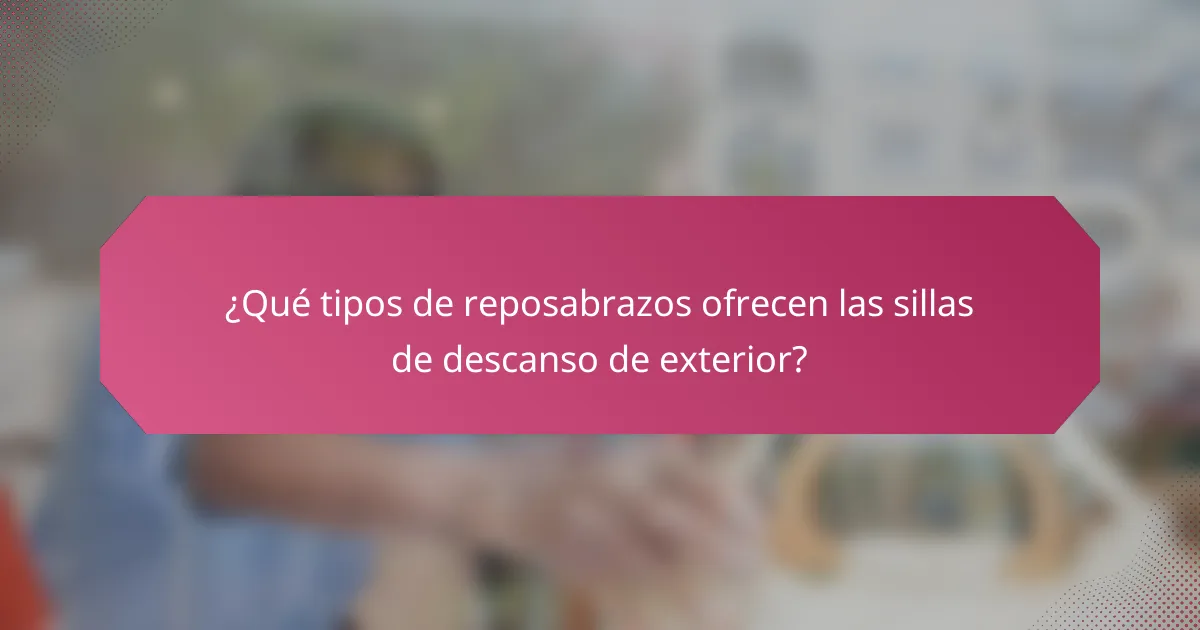 ¿Qué tipos de reposabrazos ofrecen las sillas de descanso de exterior?
